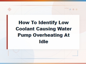 How to Identify Low Coolant Causing Water Pump Overheating at Idle