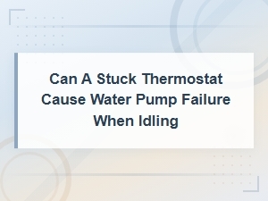 Can a Stuck Thermostat Cause Water Pump Failure When Idling?