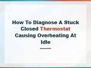 How to Diagnose a Stuck Closed Thermostat Causing Overheating at Idle