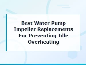Best Impeller Replacements to Prevent Idle Overheating